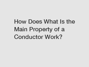 How Does What Is the Main Property of a Conductor Work?