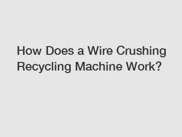 How Does a Wire Crushing Recycling Machine Work? How Does a Wire Crushing Recycling Machine Work?