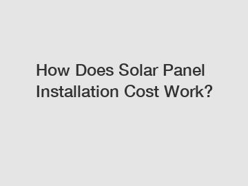 How Does Solar Panel Installation Cost Work?