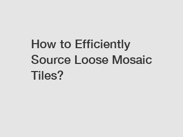 How to Efficiently Source Loose Mosaic Tiles?