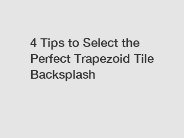 4 Tips to Select the Perfect Trapezoid Tile Backsplash