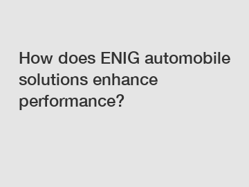 How does ENIG automobile solutions enhance performance?