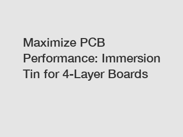 Maximize PCB Performance: Immersion Tin for 4-Layer Boards