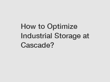 How to Optimize Industrial Storage at Cascade?