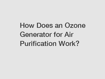 How Does an Ozone Generator for Air Purification Work?