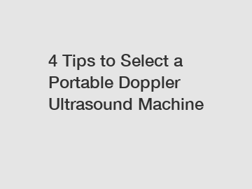 4 Tips to Select a Portable Doppler Ultrasound Machine