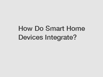 How Do Smart Home Devices Integrate?