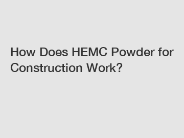 How Does HEMC Powder for Construction Work?