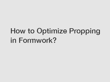 How to Optimize Propping in Formwork?