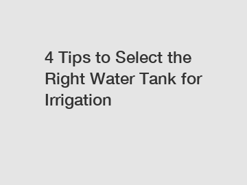 4 Tips to Select the Right Water Tank for Irrigation