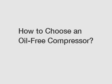 How to Choose an Oil-Free Compressor?