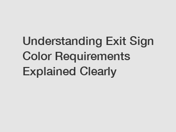 Understanding Exit Sign Color Requirements Explained Clearly