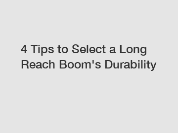 4 Tips to Select a Long Reach Boom's Durability