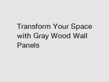 Transform Your Space with Gray Wood Wall Panels