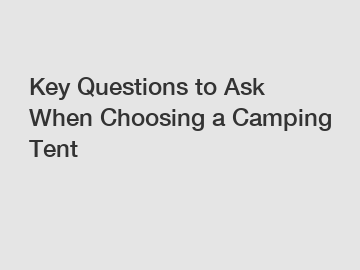 Key Questions to Ask When Choosing a Camping Tent