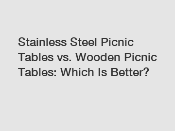 Stainless Steel Picnic Tables vs. Wooden Picnic Tables: Which Is Better?