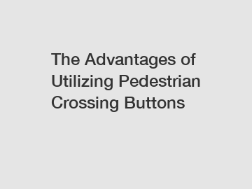 The Advantages of Utilizing Pedestrian Crossing Buttons