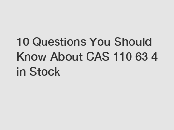 10 Questions You Should Know About CAS 110 63 4 in Stock