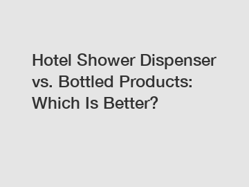 Hotel Shower Dispenser vs. Bottled Products: Which Is Better?