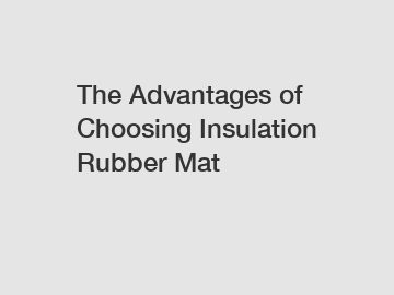 The Advantages of Choosing Insulation Rubber Mat