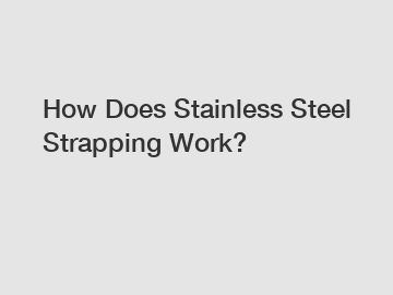 How Does Stainless Steel Strapping Work?