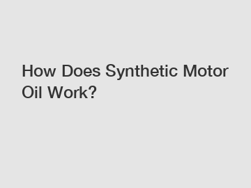 How Does Synthetic Motor Oil Work?