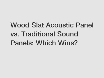 Wood Slat Acoustic Panel vs. Traditional Sound Panels: Which Wins?