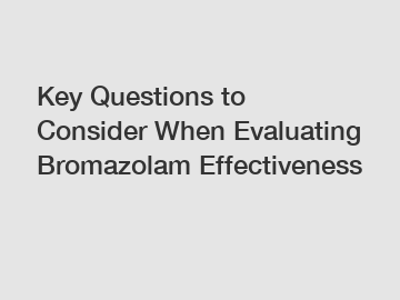 Key Questions to Consider When Evaluating Bromazolam Effectiveness