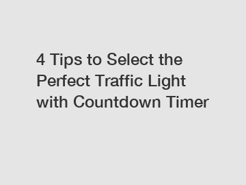 4 Tips to Select the Perfect Traffic Light with Countdown Timer