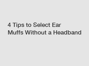 4 Tips to Select Ear Muffs Without a Headband