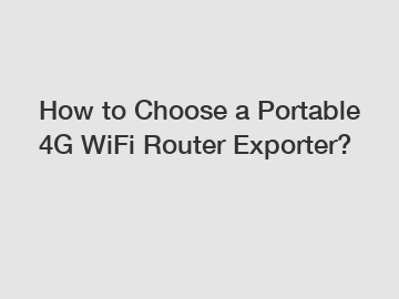 How to Choose a Portable 4G WiFi Router Exporter?