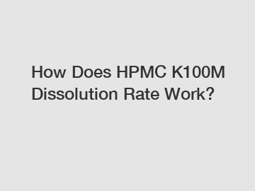 How Does HPMC K100M Dissolution Rate Work?