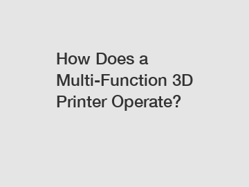 How Does a Multi-Function 3D Printer Operate?