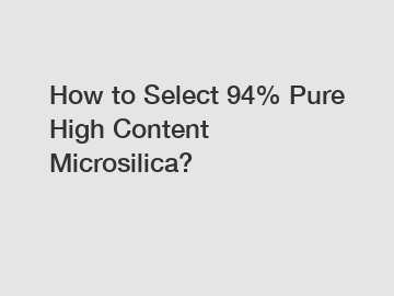 How to Select 94% Pure High Content Microsilica?