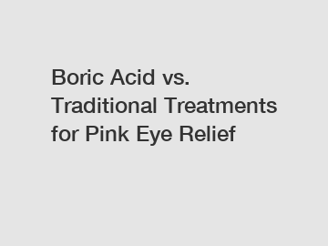 Boric Acid vs. Traditional Treatments for Pink Eye Relief