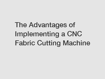 The Advantages of Implementing a CNC Fabric Cutting Machine