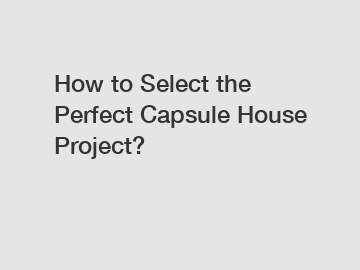 How to Select the Perfect Capsule House Project?