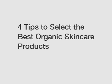 4 Tips to Select the Best Organic Skincare Products