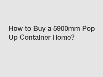 How to Buy a 5900mm Pop Up Container Home?