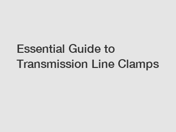 Essential Guide to Transmission Line Clamps
