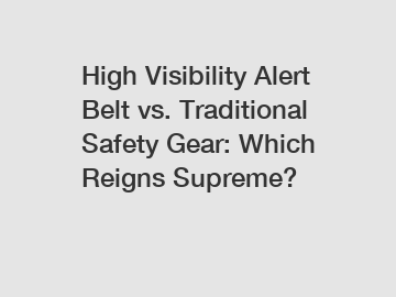 High Visibility Alert Belt vs. Traditional Safety Gear: Which Reigns Supreme?