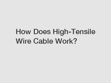 How Does High-Tensile Wire Cable Work?