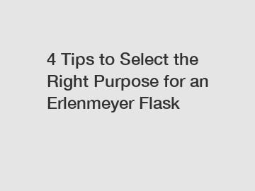 4 Tips to Select the Right Purpose for an Erlenmeyer Flask