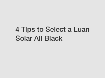 4 Tips to Select a Luan Solar All Black