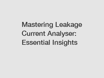 Mastering Leakage Current Analyser: Essential Insights