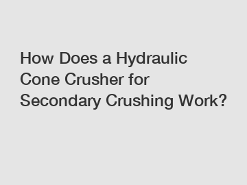 How Does a Hydraulic Cone Crusher for Secondary Crushing Work?