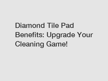Diamond Tile Pad Benefits: Upgrade Your Cleaning Game!
