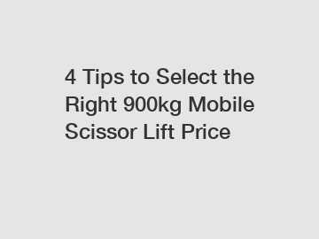 4 Tips to Select the Right 900kg Mobile Scissor Lift Price