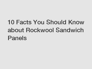10 Facts You Should Know about Rockwool Sandwich Panels