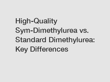 High-Quality Sym-Dimethylurea vs. Standard Dimethylurea: Key Differences